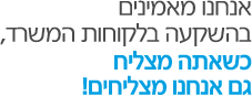 אנחנו מאמינים בהשקעה בלקוחות המשרד,
כשאתה מצליח גם אנחנו מצליחים!